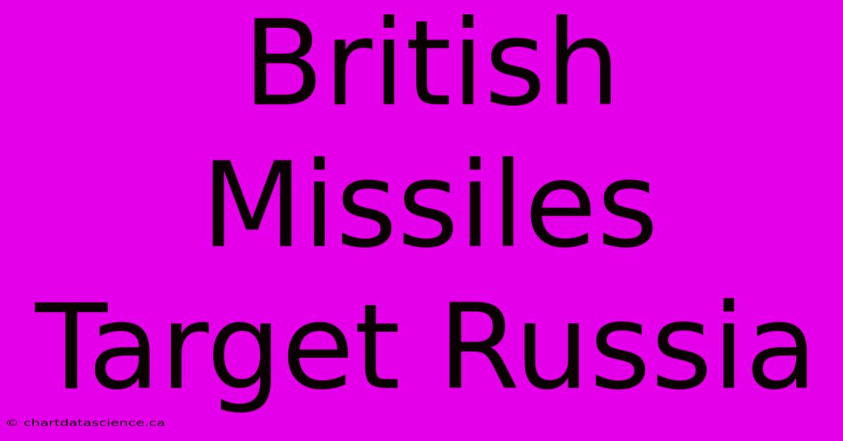 British Missiles Target Russia