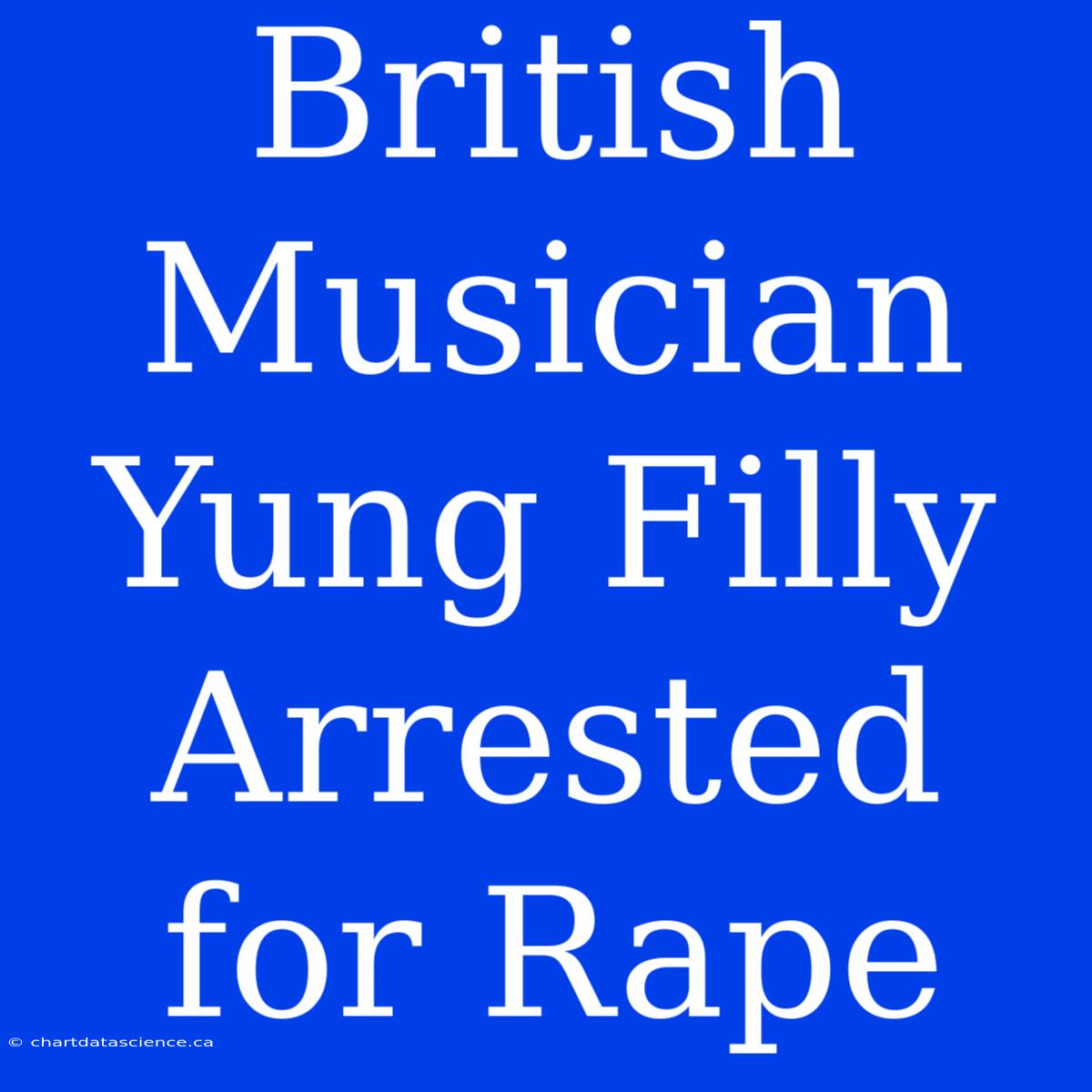 British Musician Yung Filly Arrested For Rape