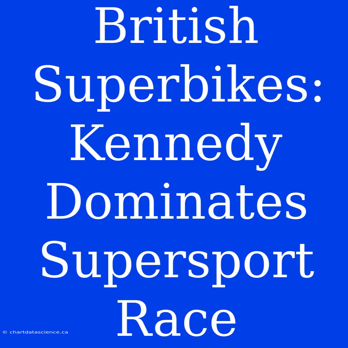 British Superbikes: Kennedy Dominates Supersport Race