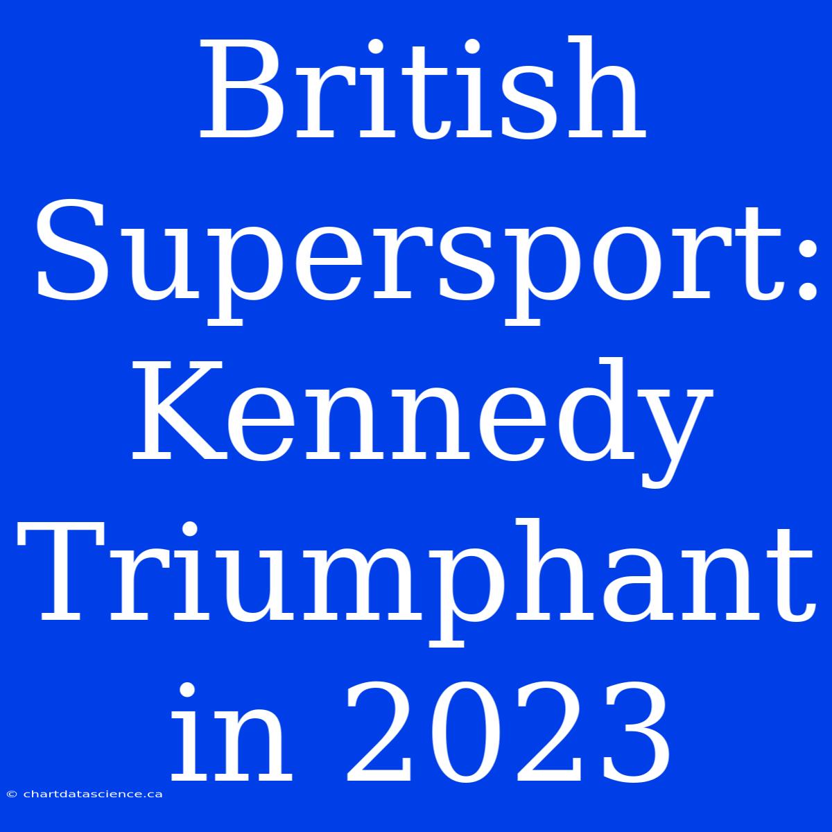 British Supersport: Kennedy Triumphant In 2023