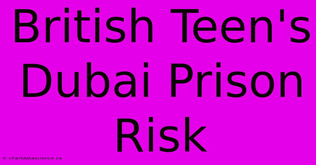 British Teen's Dubai Prison Risk