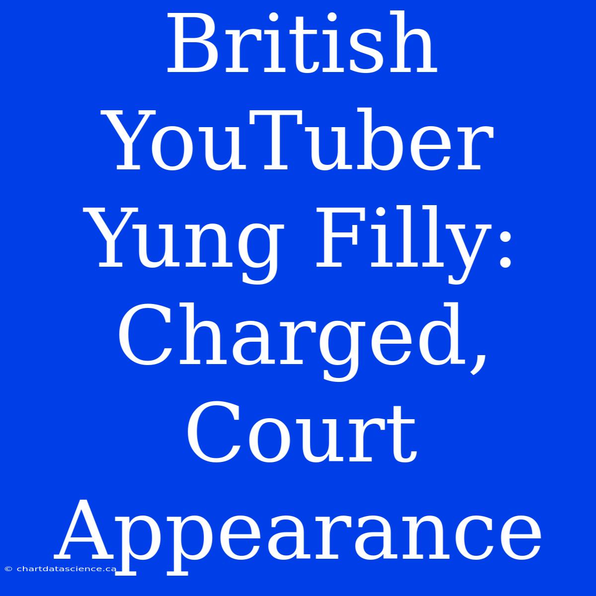 British YouTuber Yung Filly: Charged, Court Appearance