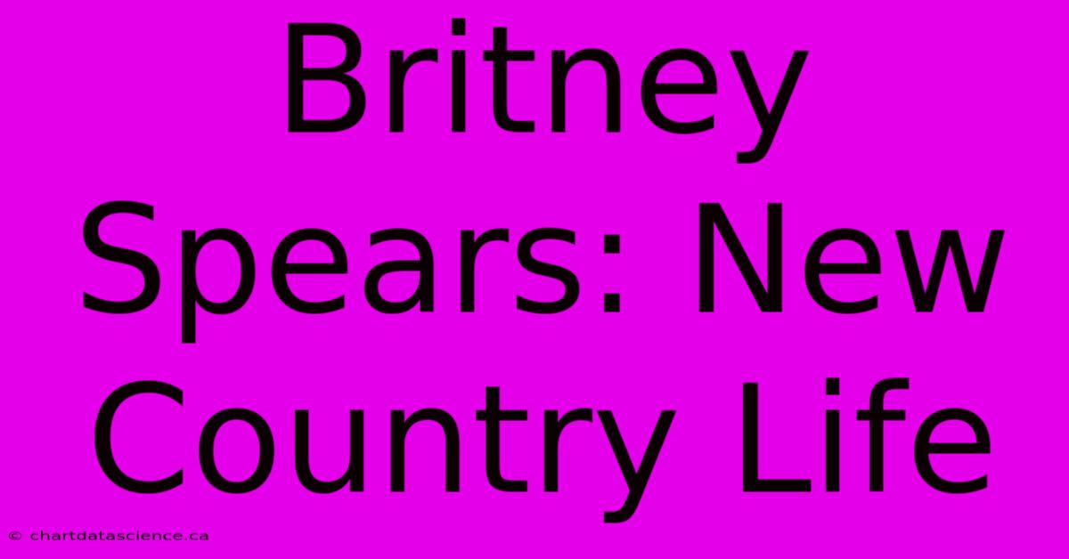 Britney Spears: New Country Life