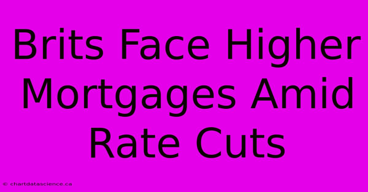 Brits Face Higher Mortgages Amid Rate Cuts