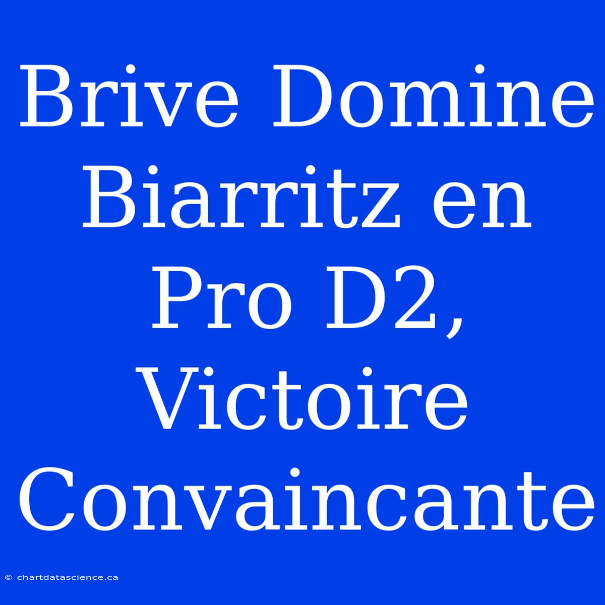 Brive Domine Biarritz En Pro D2, Victoire Convaincante