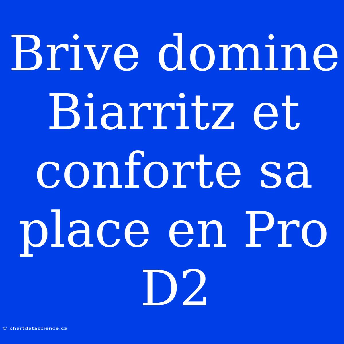 Brive Domine Biarritz Et Conforte Sa Place En Pro D2