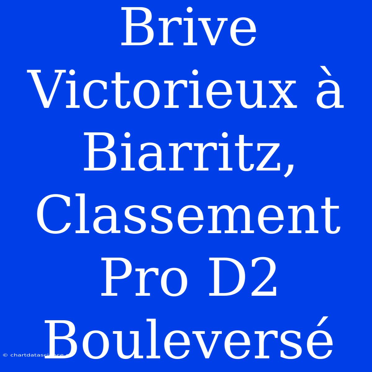 Brive Victorieux À Biarritz, Classement Pro D2 Bouleversé