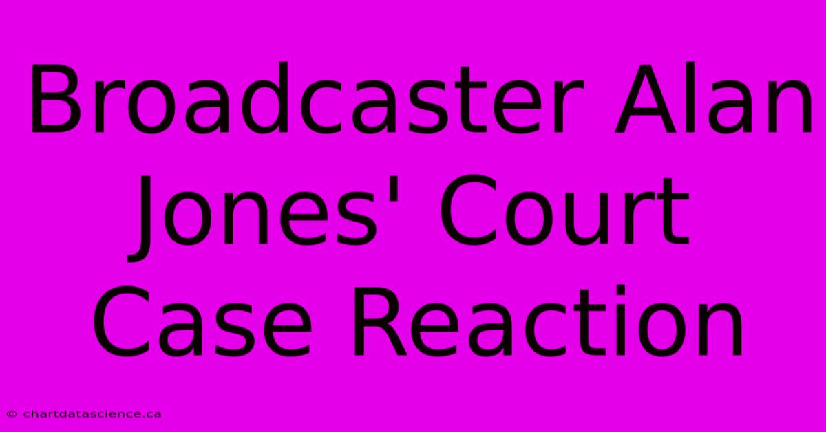 Broadcaster Alan Jones' Court Case Reaction