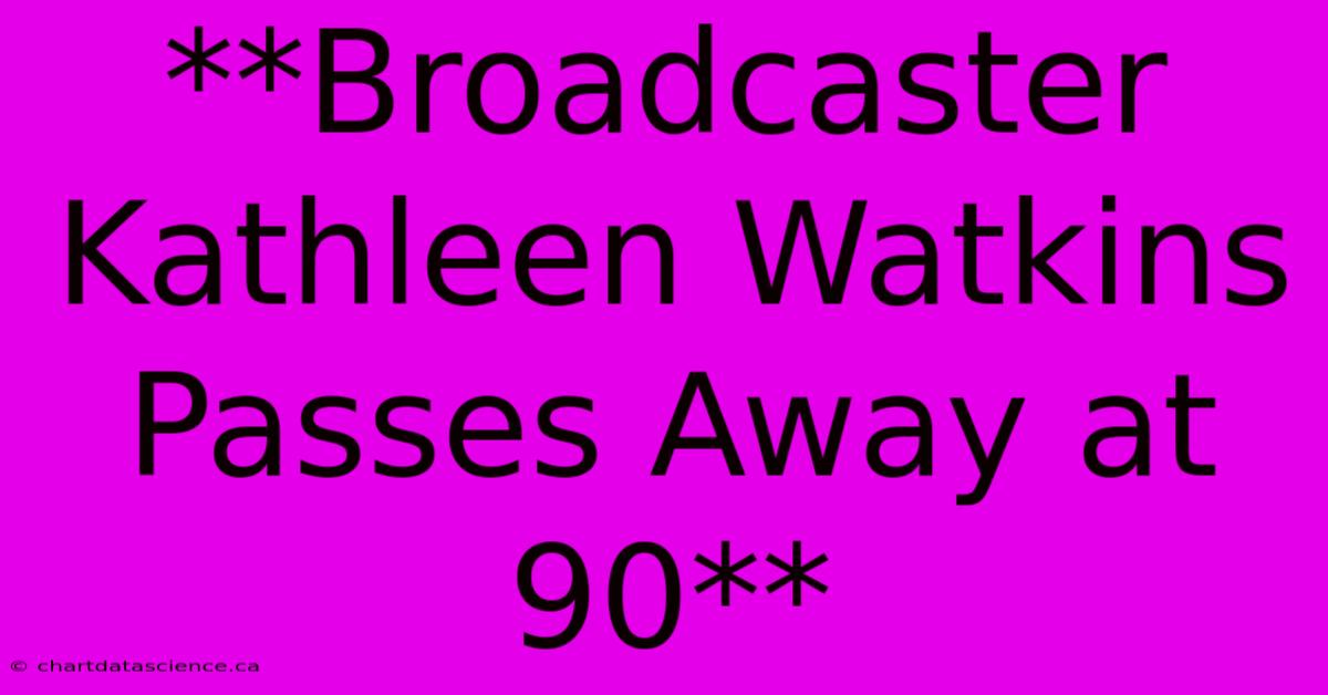 **Broadcaster Kathleen Watkins Passes Away At 90**