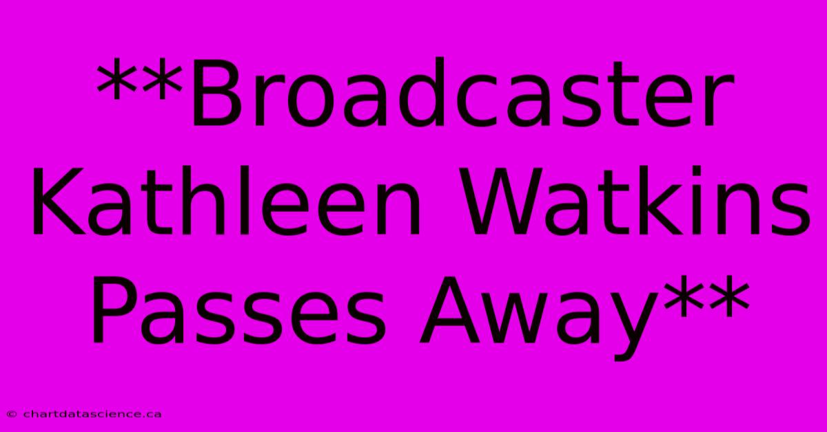 **Broadcaster Kathleen Watkins Passes Away**