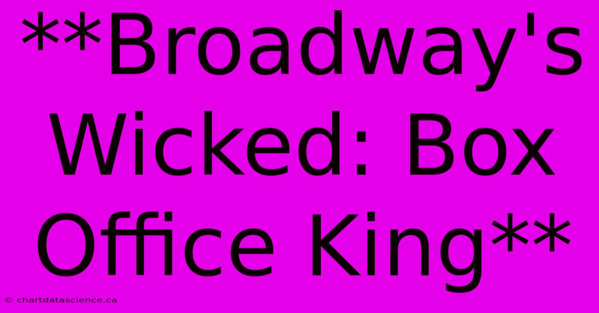 **Broadway's Wicked: Box Office King**