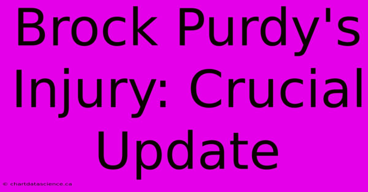 Brock Purdy's Injury: Crucial Update