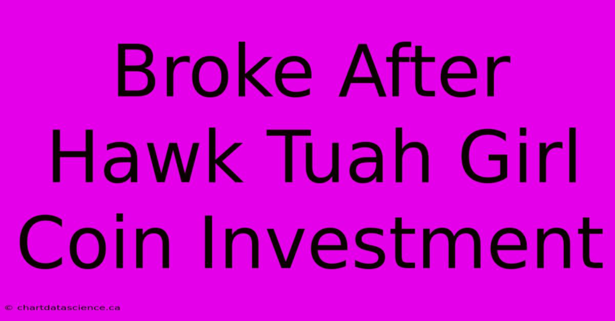 Broke After Hawk Tuah Girl Coin Investment