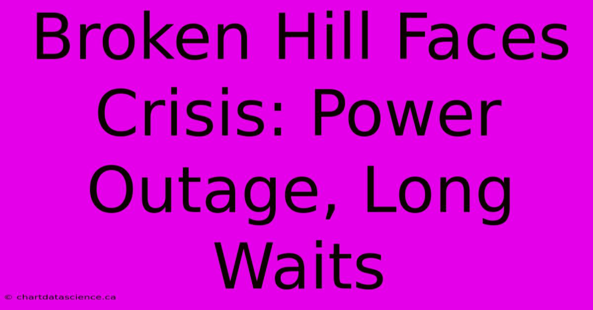 Broken Hill Faces Crisis: Power Outage, Long Waits