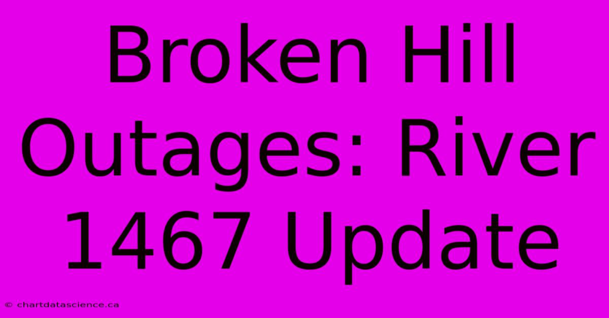 Broken Hill Outages: River 1467 Update