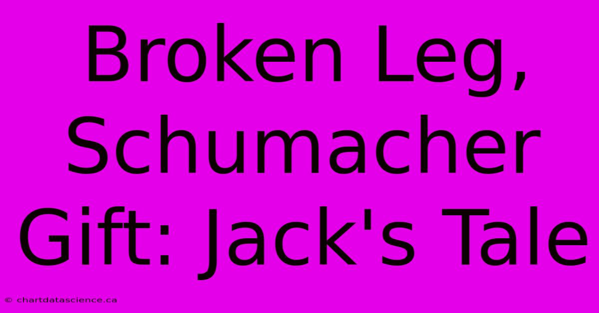 Broken Leg, Schumacher Gift: Jack's Tale