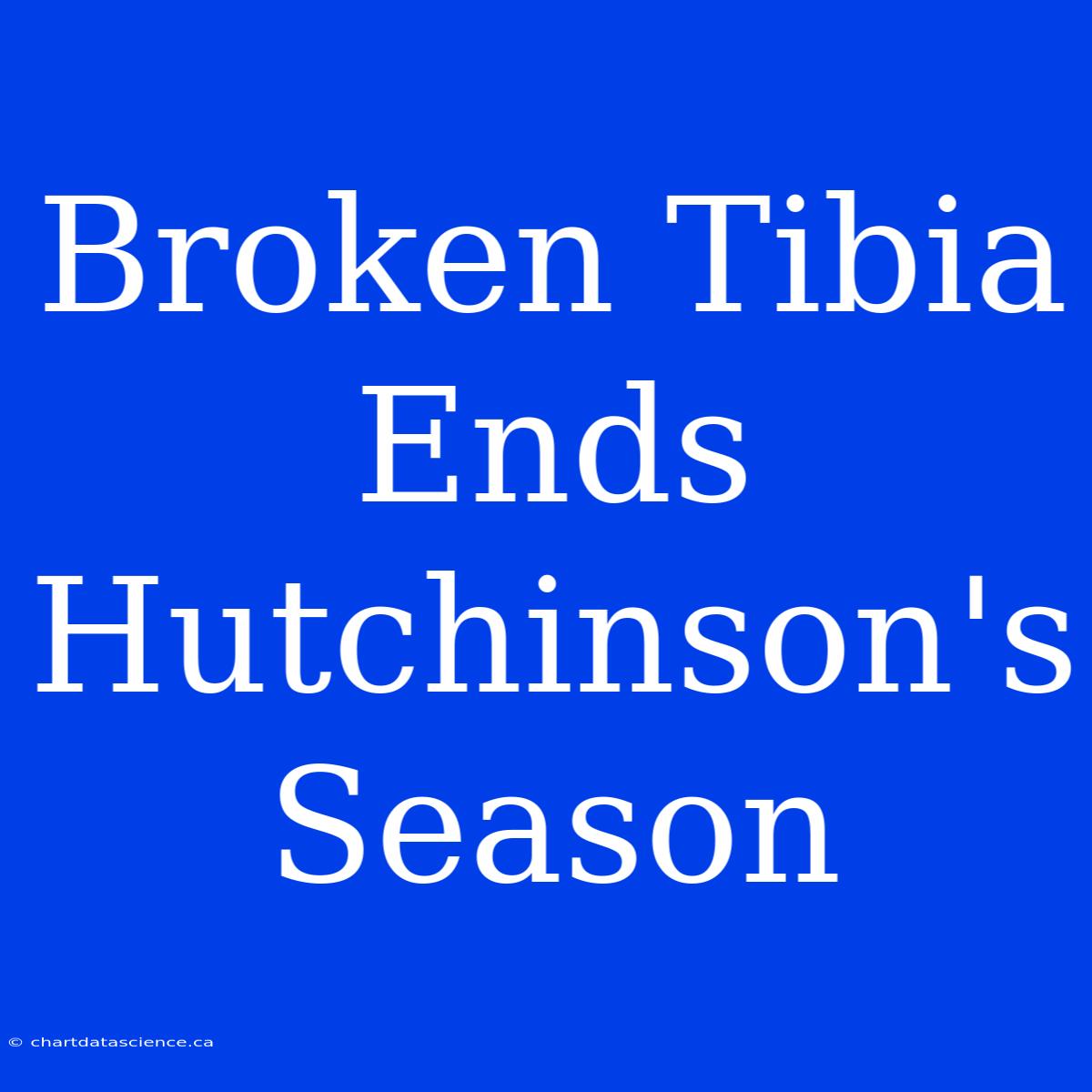 Broken Tibia Ends Hutchinson's Season