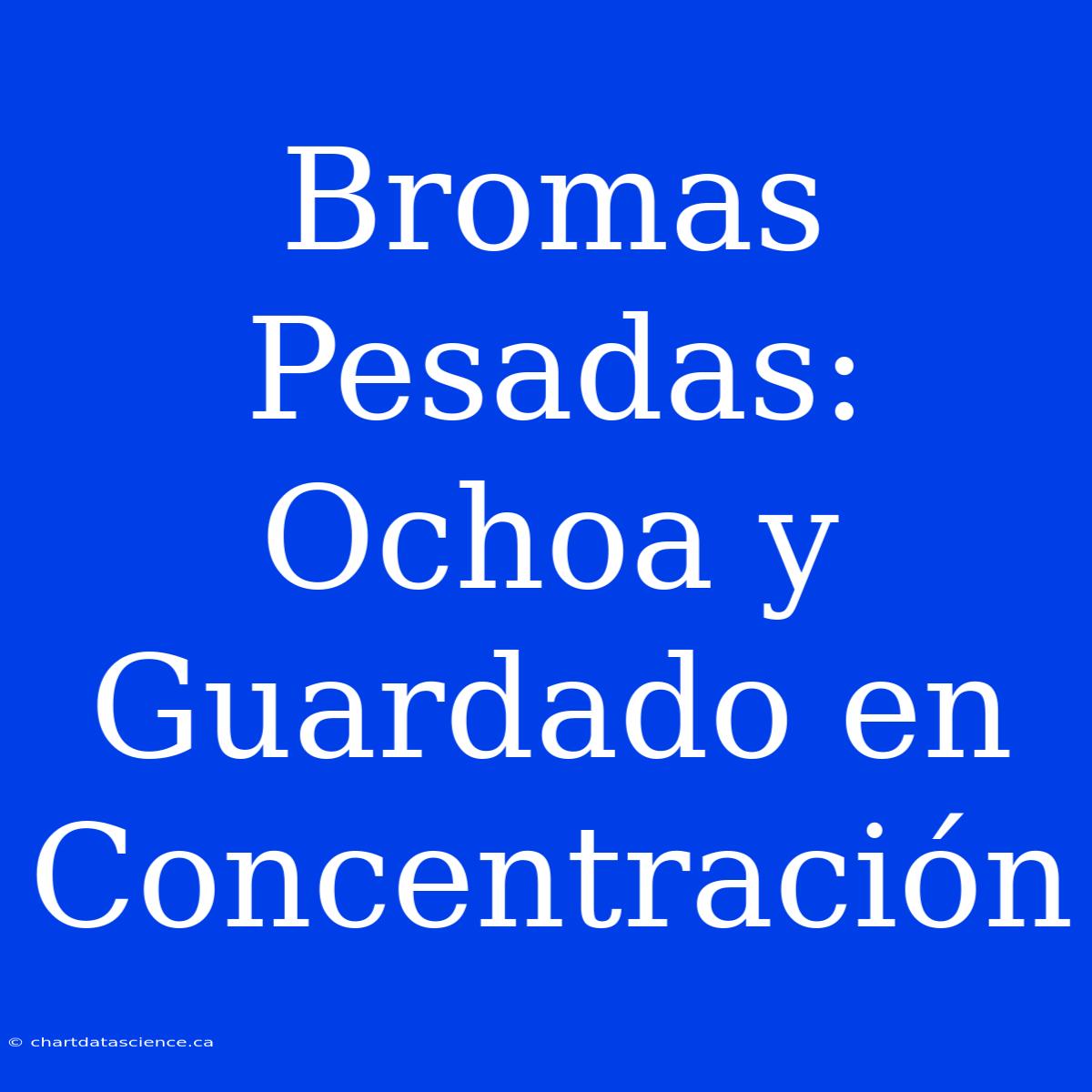 Bromas Pesadas: Ochoa Y Guardado En Concentración