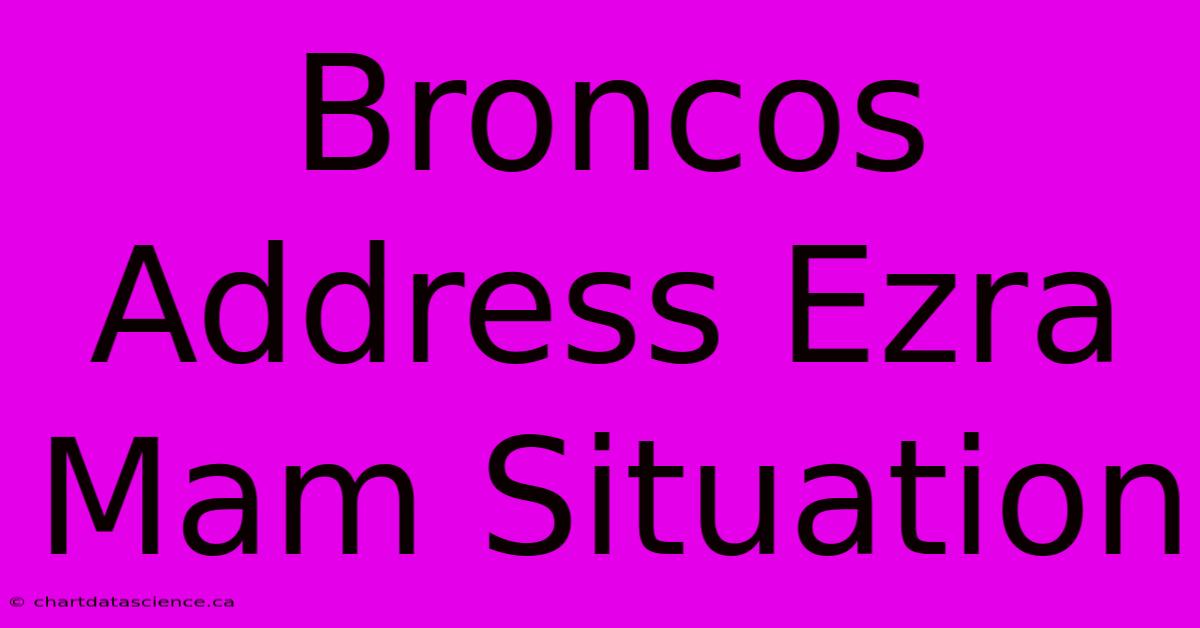 Broncos Address Ezra Mam Situation