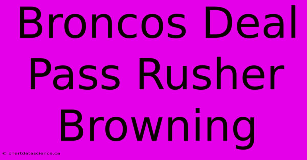 Broncos Deal Pass Rusher Browning