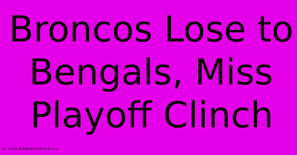 Broncos Lose To Bengals, Miss Playoff Clinch