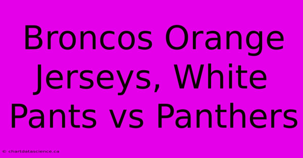 Broncos Orange Jerseys, White Pants Vs Panthers