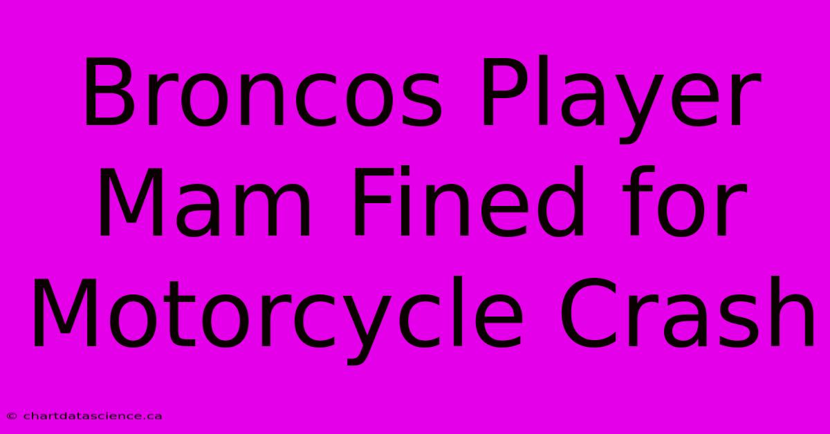 Broncos Player Mam Fined For Motorcycle Crash