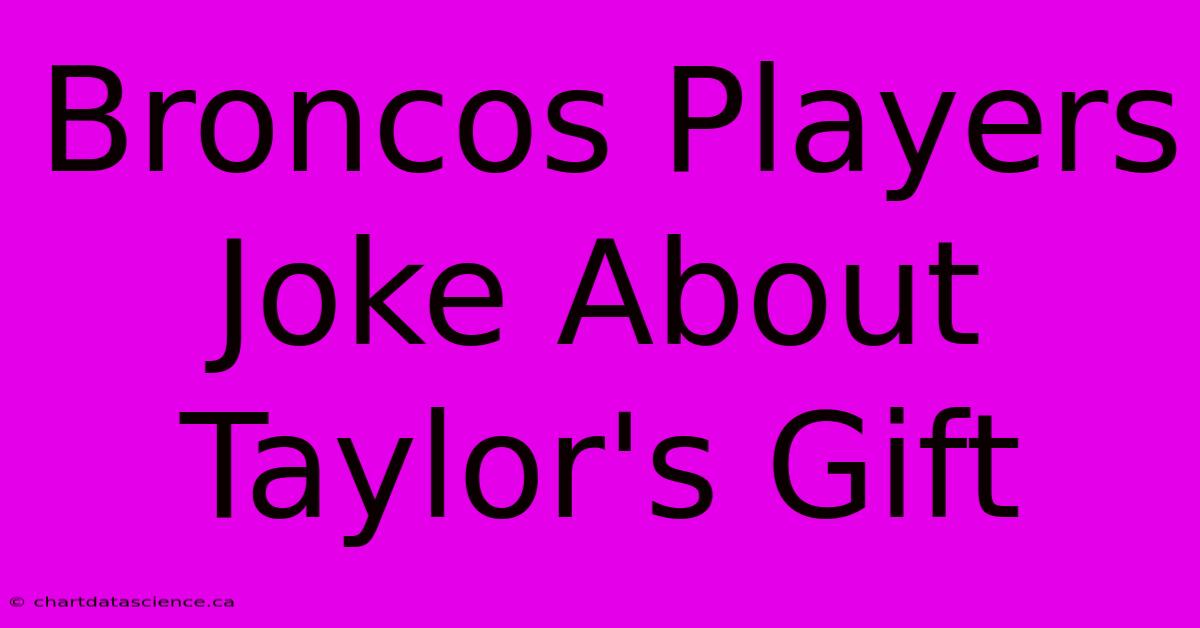 Broncos Players Joke About Taylor's Gift