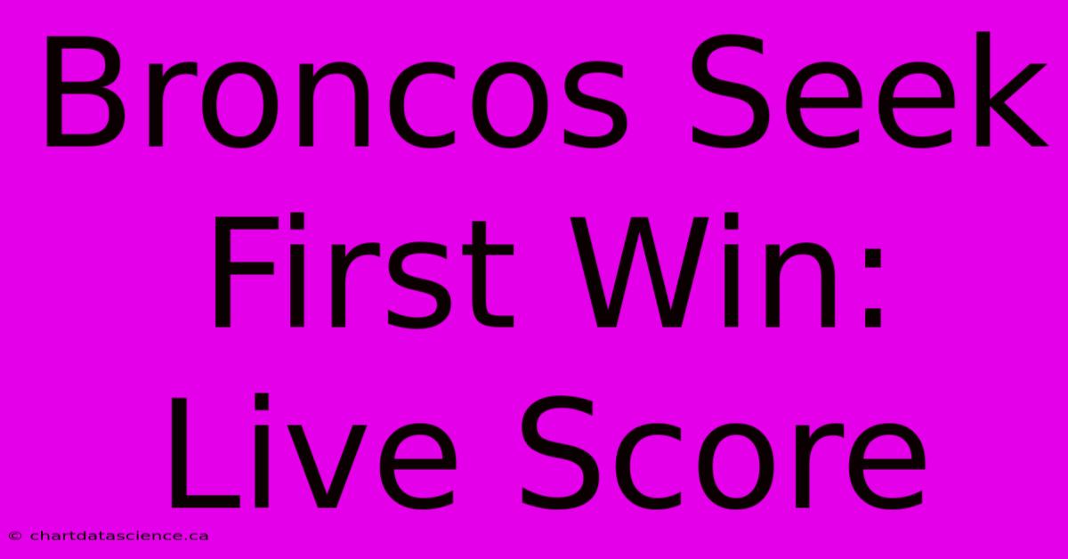 Broncos Seek First Win: Live Score