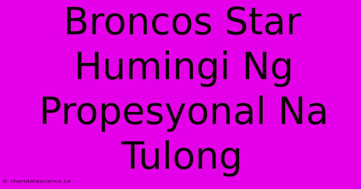 Broncos Star Humingi Ng Propesyonal Na Tulong