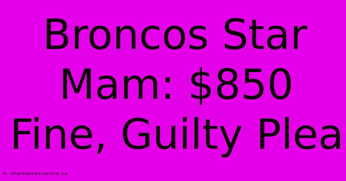 Broncos Star Mam: $850 Fine, Guilty Plea