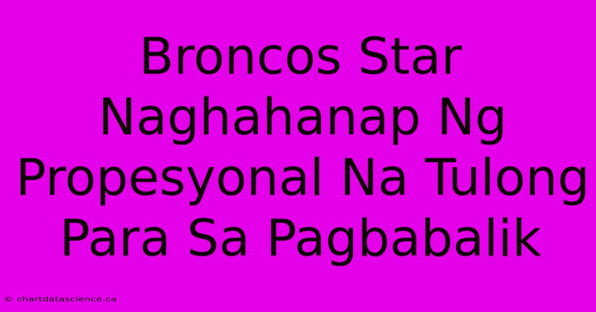 Broncos Star Naghahanap Ng Propesyonal Na Tulong Para Sa Pagbabalik