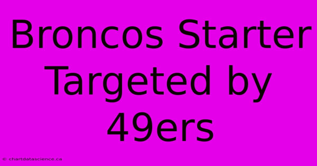 Broncos Starter Targeted By 49ers