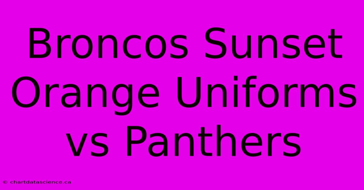 Broncos Sunset Orange Uniforms Vs Panthers