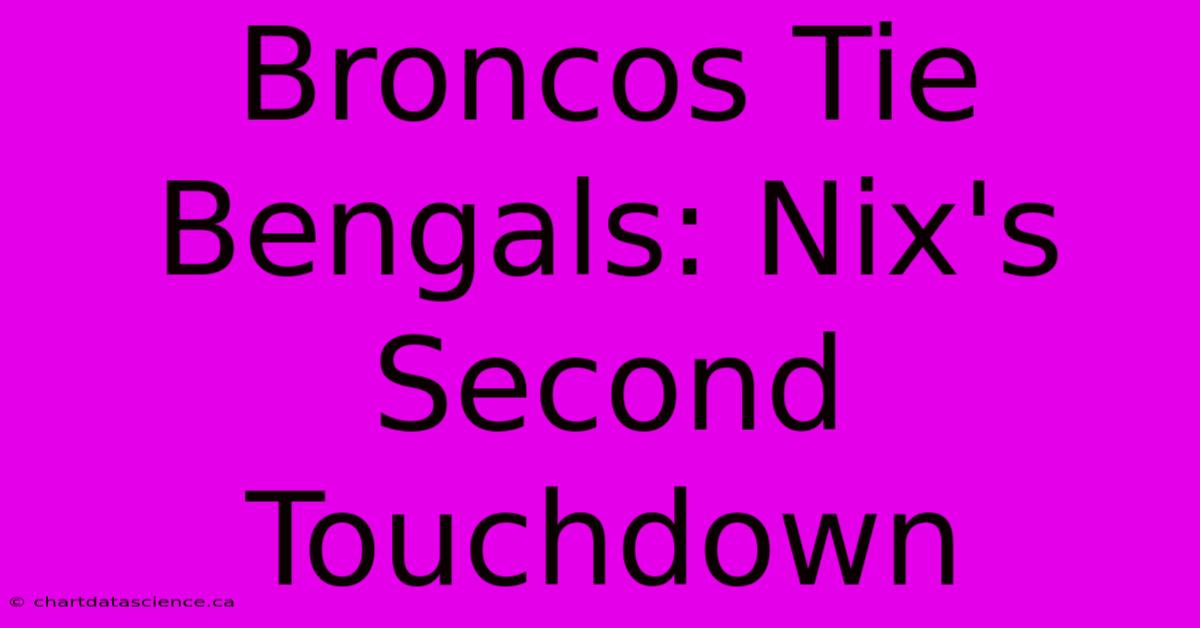 Broncos Tie Bengals: Nix's Second Touchdown