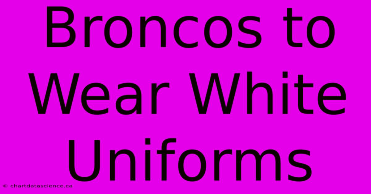 Broncos To Wear White Uniforms