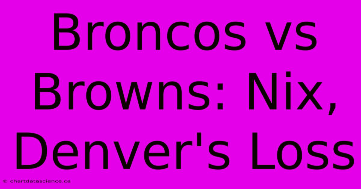 Broncos Vs Browns: Nix, Denver's Loss