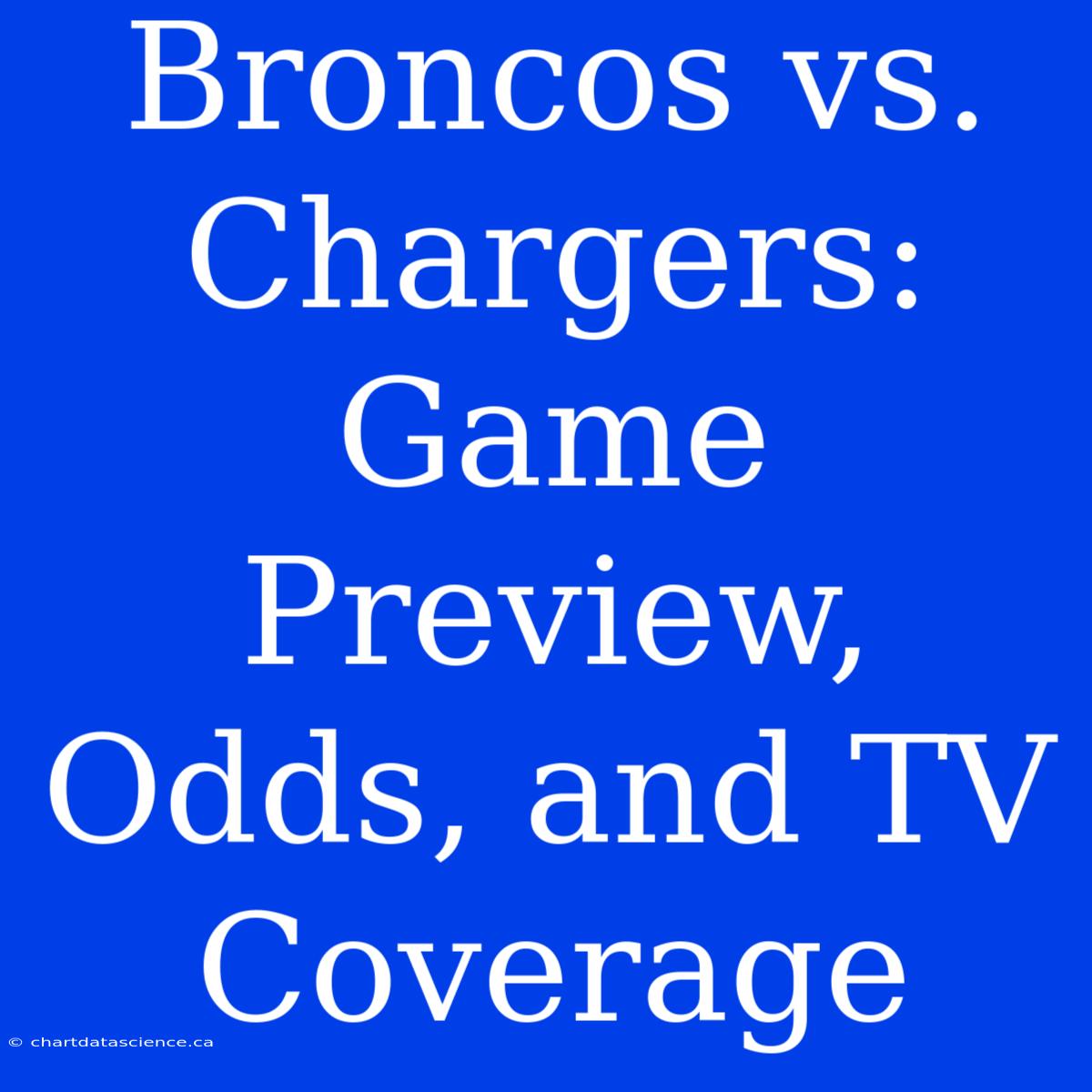 Broncos Vs. Chargers: Game Preview, Odds, And TV Coverage