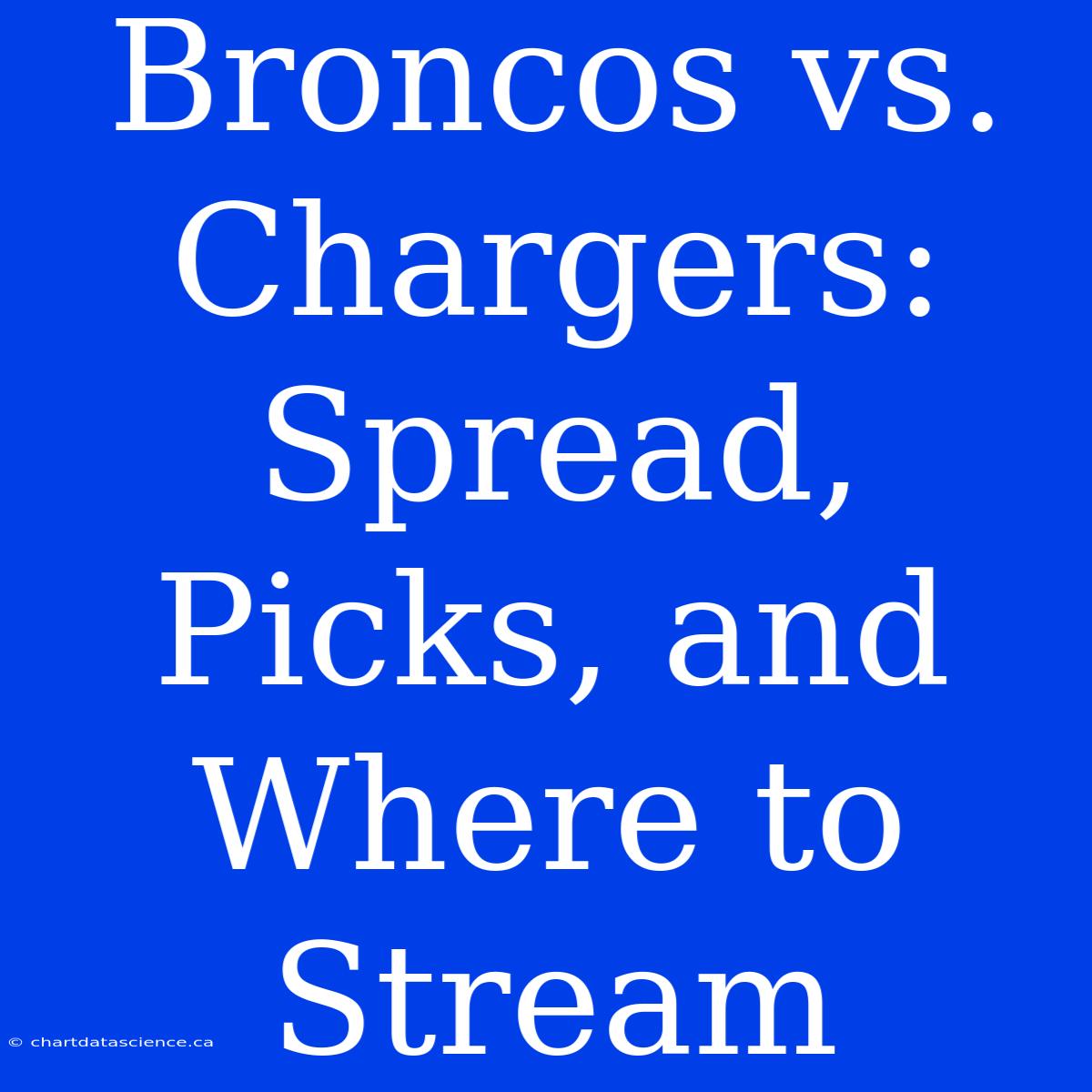 Broncos Vs. Chargers: Spread, Picks, And Where To Stream