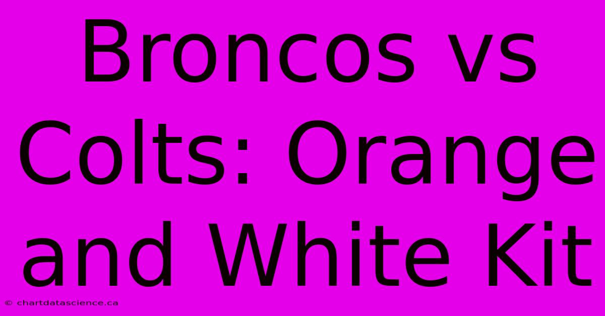 Broncos Vs Colts: Orange And White Kit