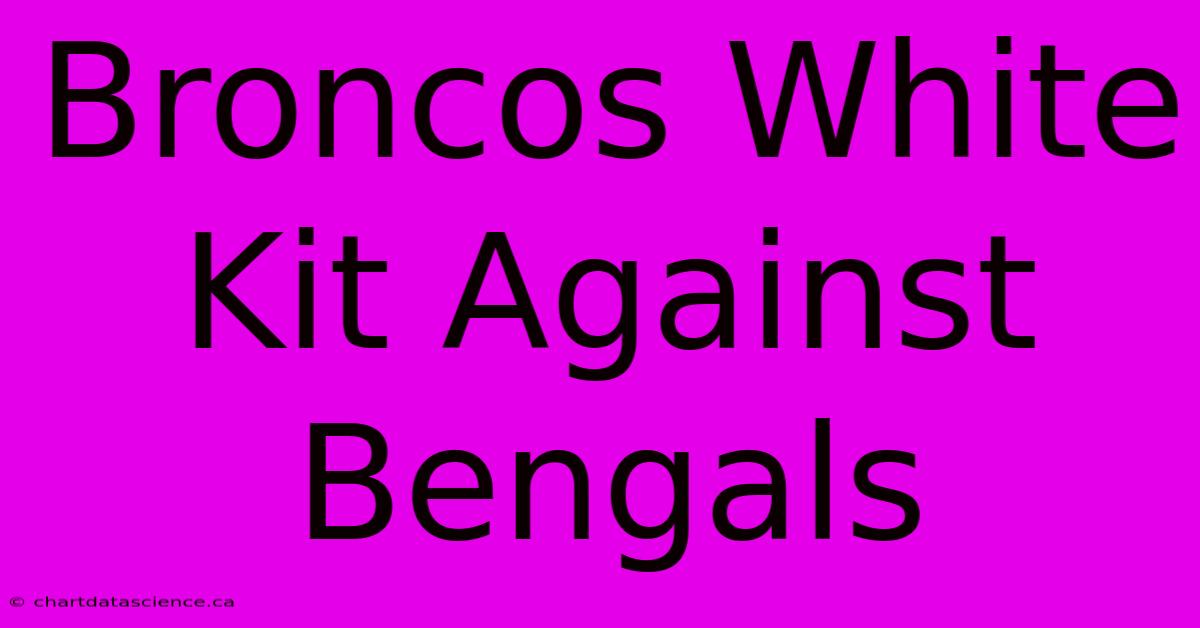 Broncos White Kit Against Bengals