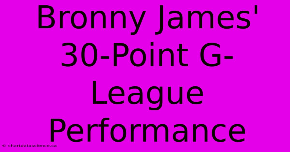 Bronny James' 30-Point G-League Performance