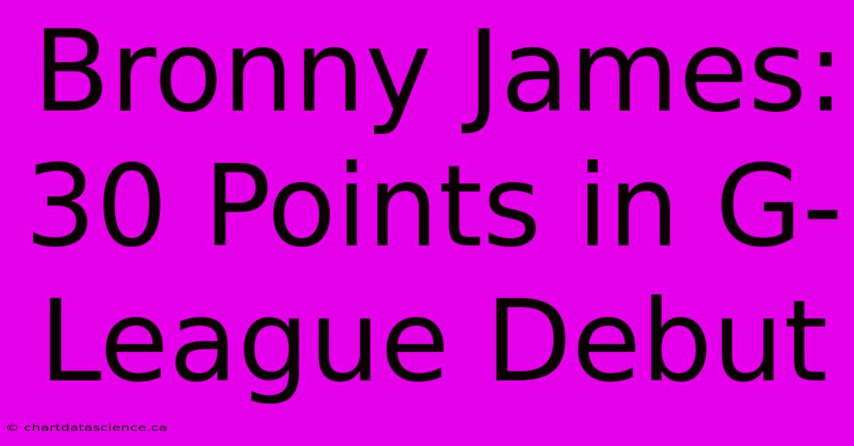 Bronny James: 30 Points In G-League Debut