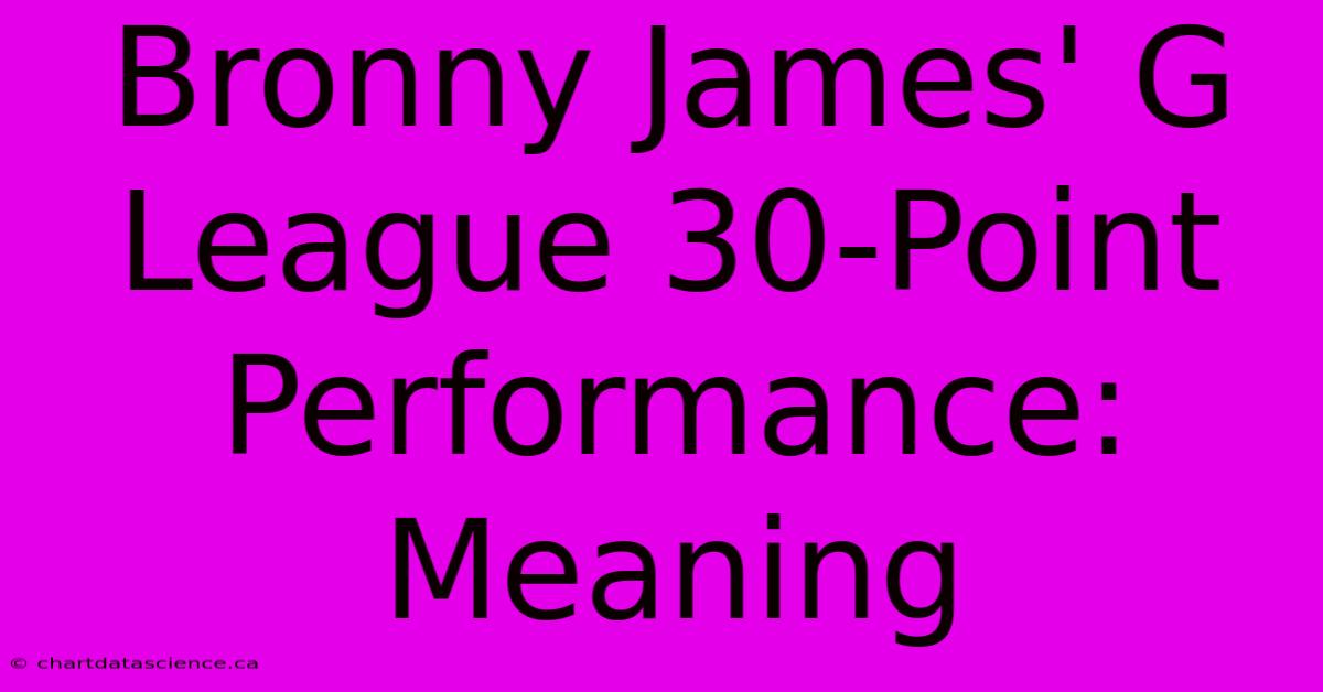 Bronny James' G League 30-Point Performance: Meaning