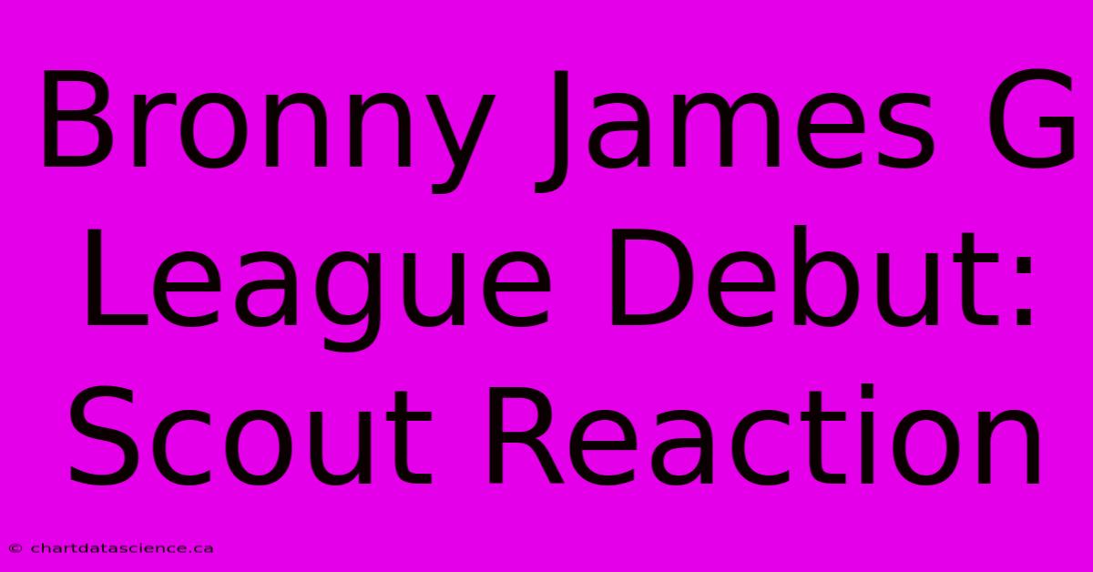 Bronny James G League Debut: Scout Reaction