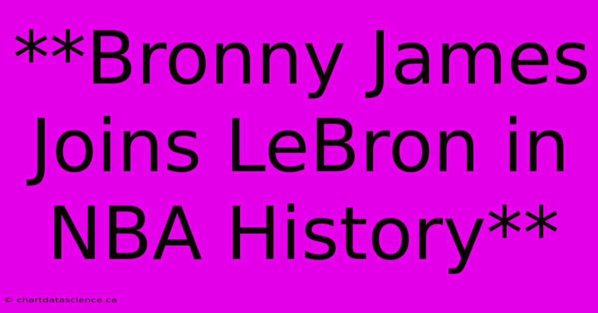 **Bronny James Joins LeBron In NBA History**