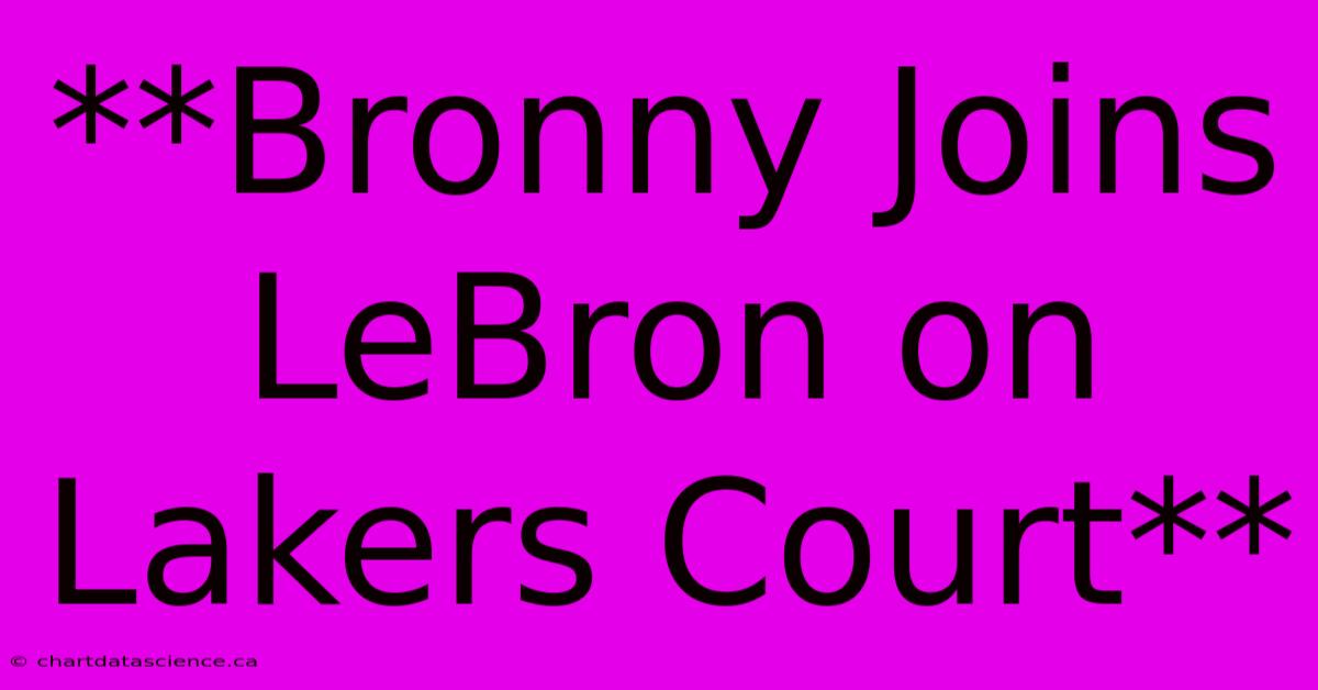 **Bronny Joins LeBron On Lakers Court**