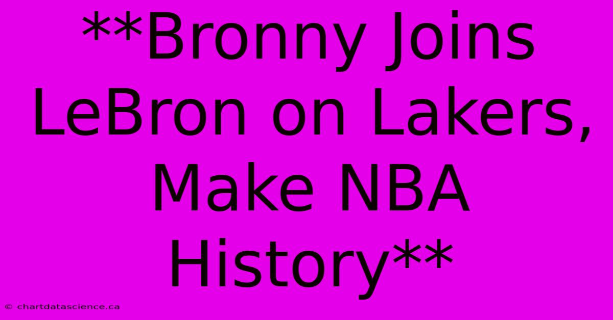 **Bronny Joins LeBron On Lakers, Make NBA History**