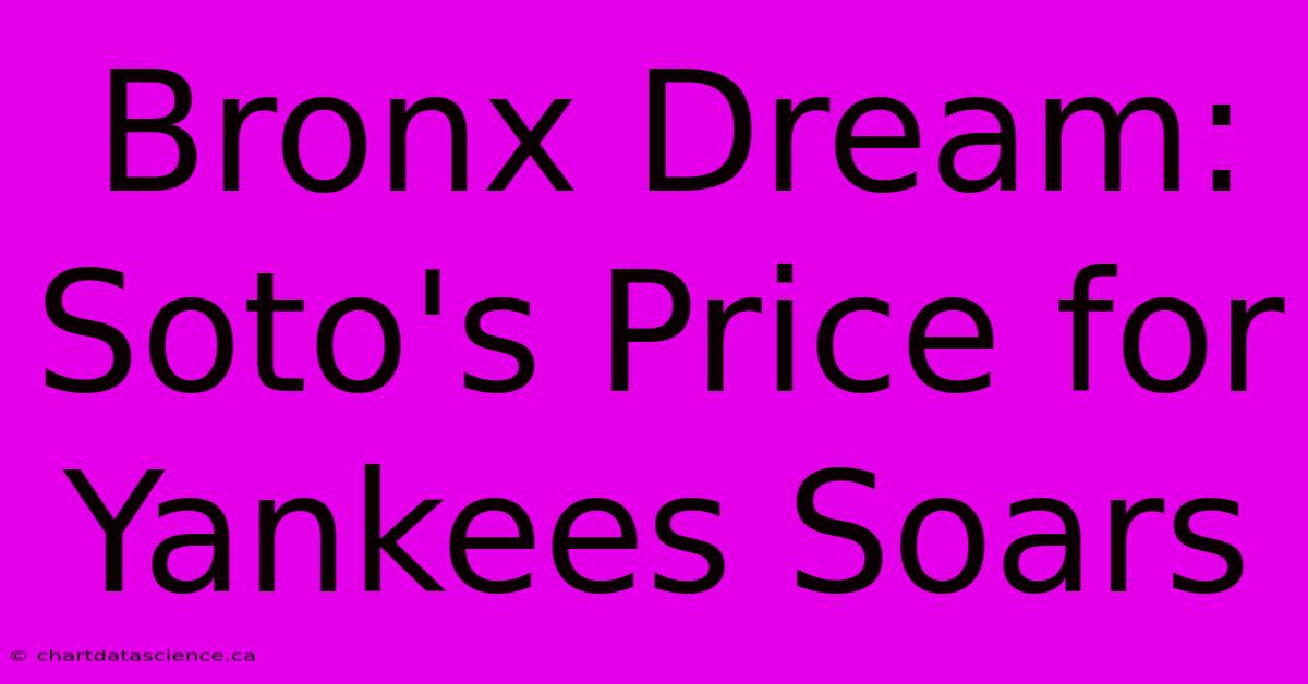 Bronx Dream: Soto's Price For Yankees Soars