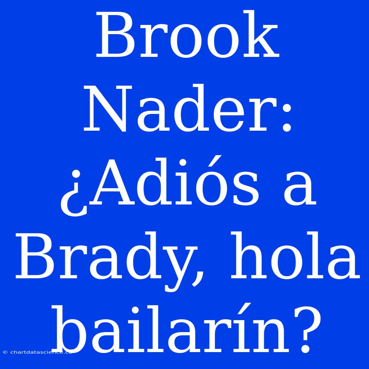 Brook Nader: ¿Adiós A Brady, Hola Bailarín?